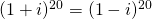 (1+i)^{20}=(1-i)^{20}