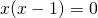 \[x(x-1)=0\]
