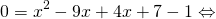 \[0=x^2-9x+4x+7-1\Leftrightarrow\]