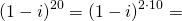 \[(1-i)^{20}=(1-i)^{2\cdot 10}=\]