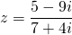 \[z=\frac{5-9i}{7+4i}\]