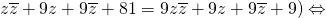 \[z\overline{z}+9z+9\overline{z}+81=9z\overline{z}+9z+9\overline{z}+9)\Leftrightarrow\]