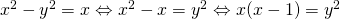x^2-y^2=x \Leftrightarrow x^2-x=y^2\Leftrightarrow x(x-1)=y^2