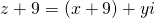 \[z+9=(x+9)+yi\]