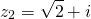 \[z_2=\sqrt{2}+i\]