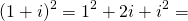 \[(1+i)^2=1^2+2i+i^2=\]