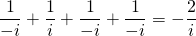 \[\frac{1}{-i}+\frac{1}{i}+\frac{1}{-i}+\frac{1}{-i}=-\frac{2}{i}\]