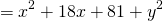 \[=x^2+18x+81+y^2\]