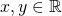 x,y \in \mathbb{R}