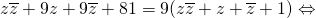 \[z\overline{z}+9z+9\overline{z}+81=9(z\overline{z}+z+\overline{z}+1)\Leftrightarrow\]