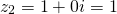 \[z_2=1+0i=1\]