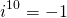 \[i^{10}=-1\]