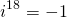\[i^{18}=-1\]
