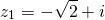 \[z_1=-\sqrt{2}+i\]