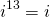 \[i^{13}=i\]