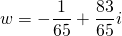 \[w=-\frac{1}{65}+\frac{83}{65}i\]