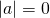 |a|=0