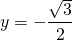 \[y=-\frac{\sqrt{3}}{2}\]