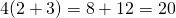 4(2+3)=8+12=20