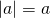 |a|=a