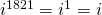 i^{1821}=i^1=i